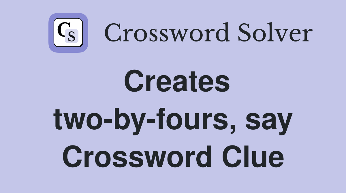 Creates two-by-fours, say Crossword Clue