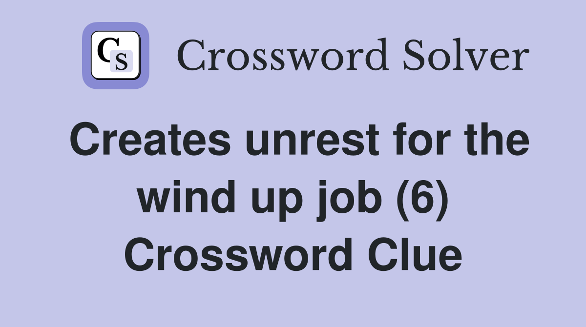 Creates unrest for the wind up job (6) Crossword Clue