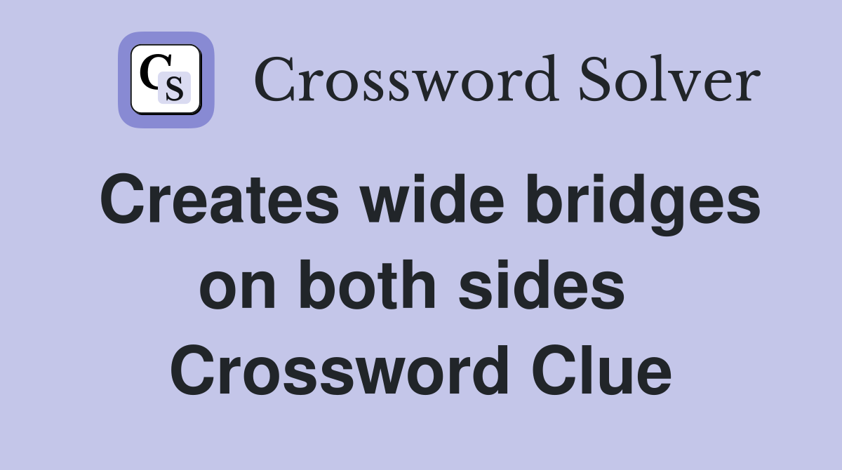 Creates wide bridges on both sides  Crossword Clue
