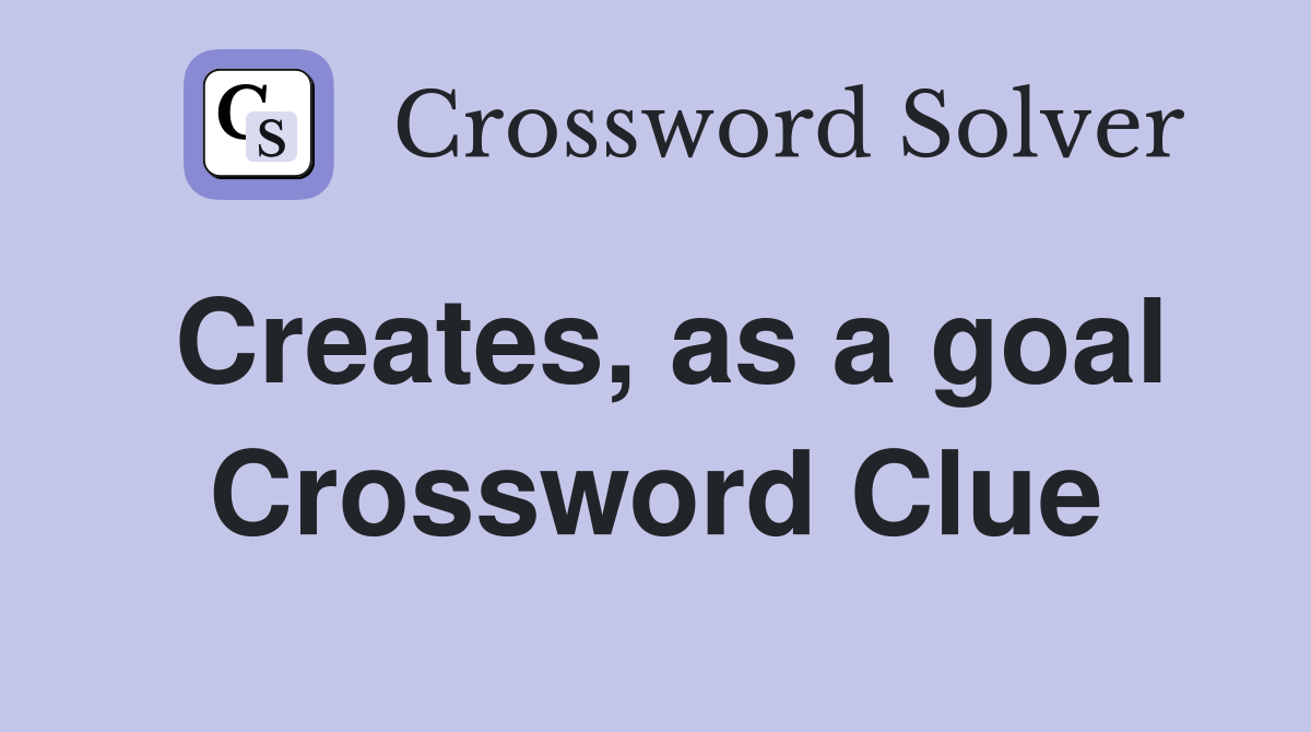 Creates, as a goal Crossword Clue