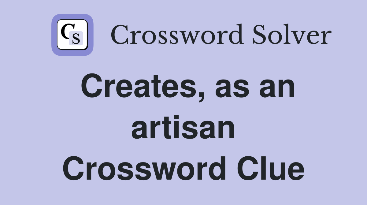 Creates, as an artisan Crossword Clue