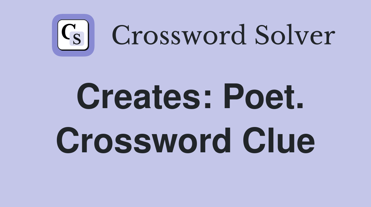 Creates: Poet. Crossword Clue
