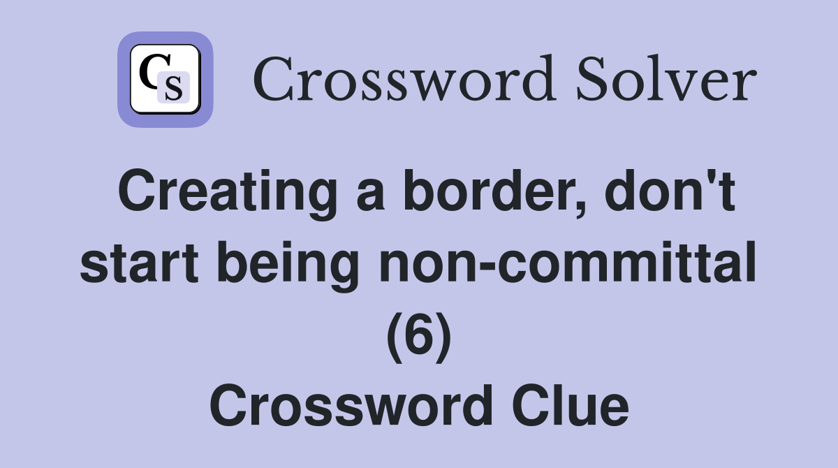 Creating a border, don't start being non-committal (6) Crossword Clue