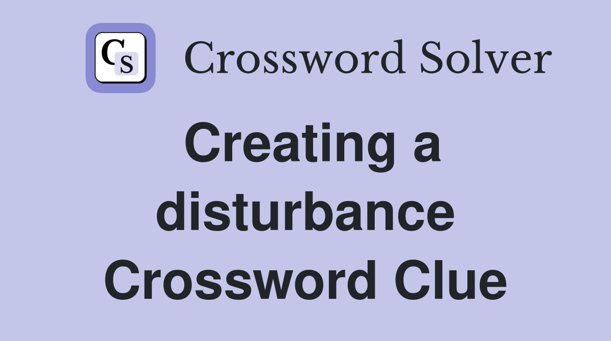 Creating a disturbance Crossword Clue