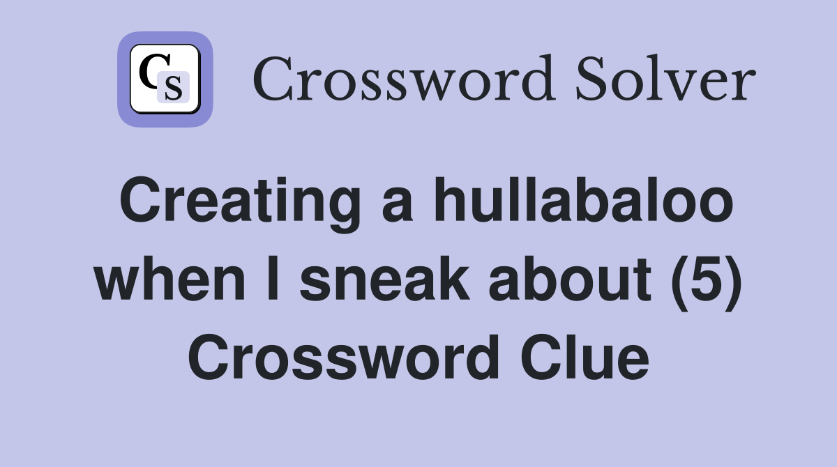 Creating a hullabaloo when l sneak about (5) Crossword Clue
