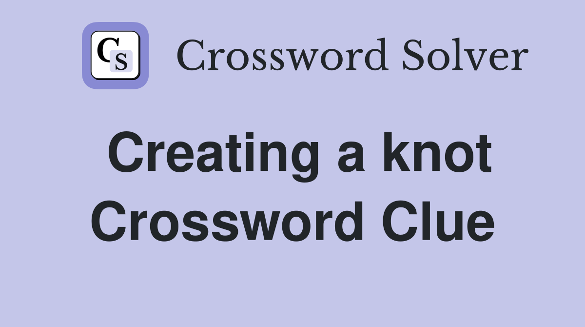 Creating a knot Crossword Clue