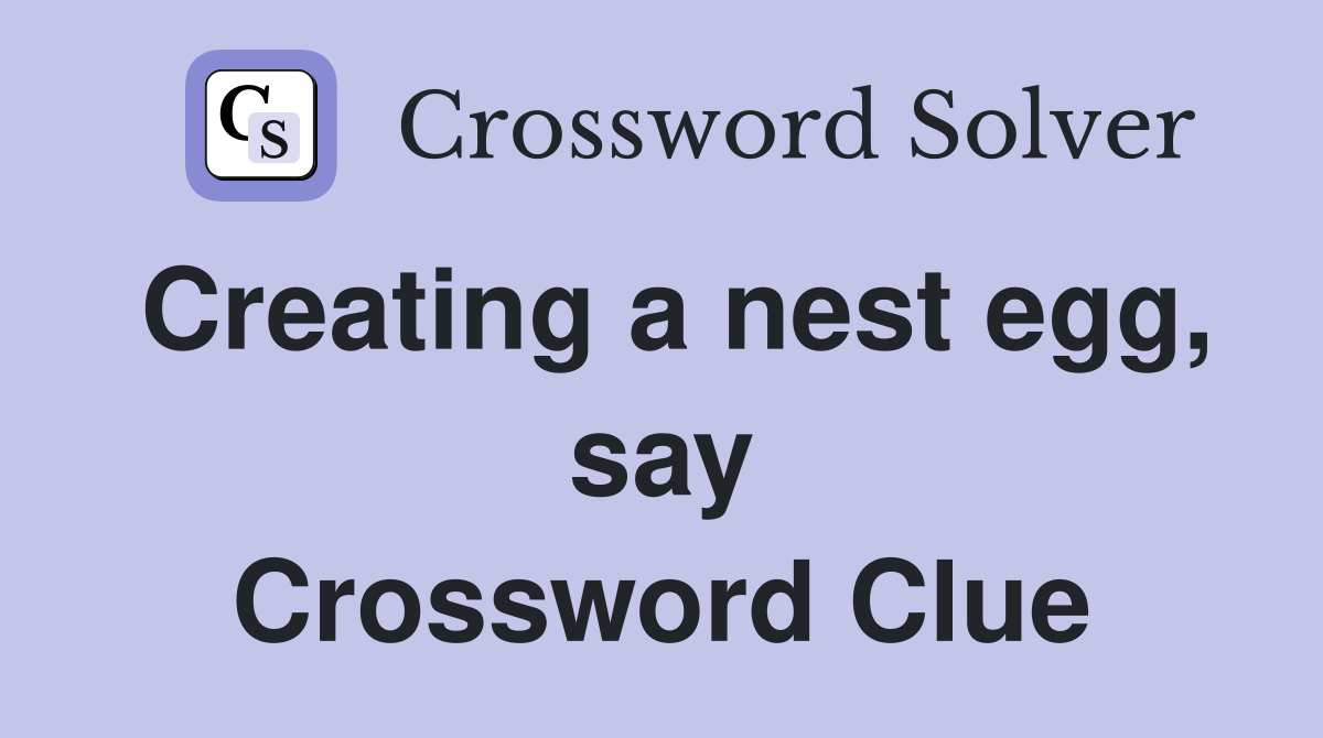 Creating a nest egg, say Crossword Clue