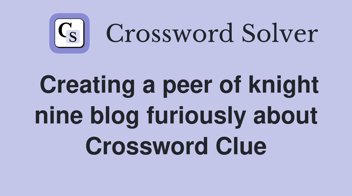 Creating a peer of knight nine blog furiously about Crossword Clue