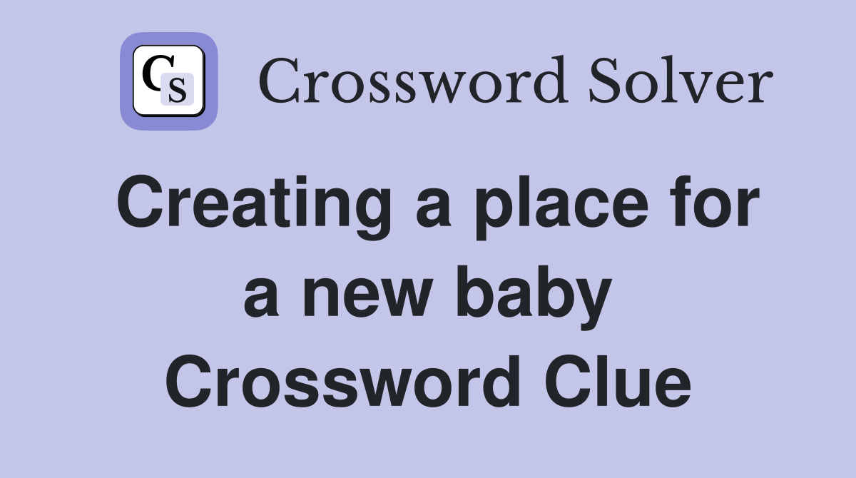 Creating a place for a new baby Crossword Clue