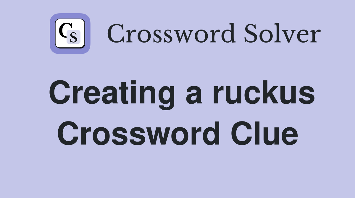 Creating a ruckus Crossword Clue