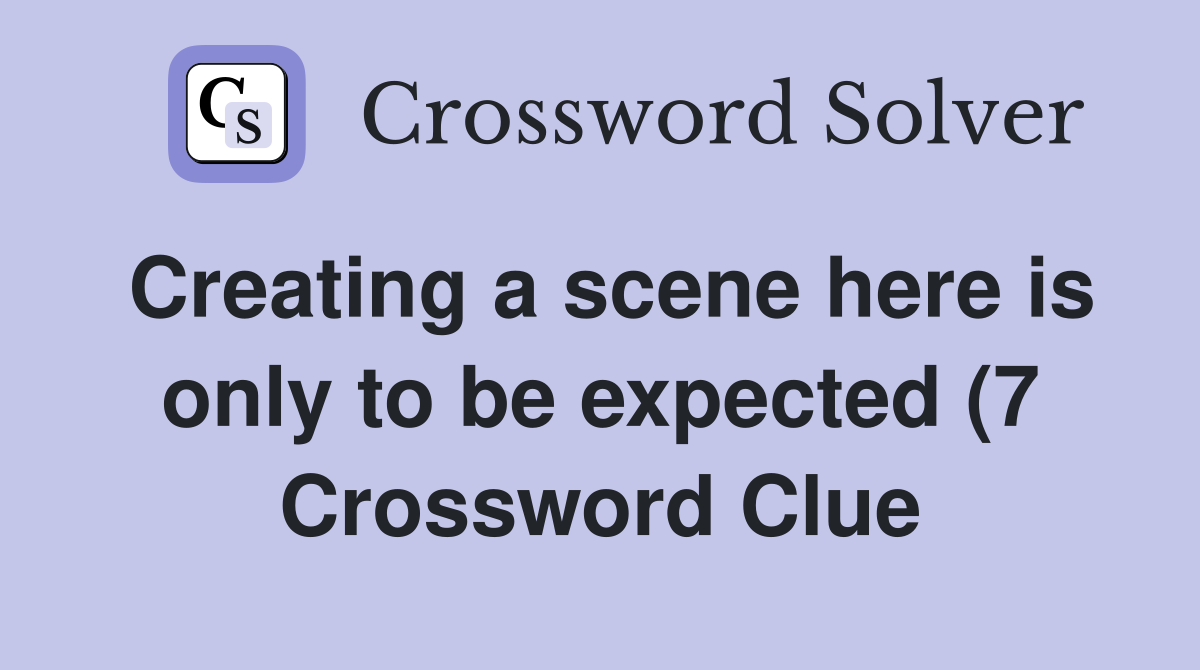 Creating a scene here is only to be expected (7) Crossword Clue Creating a scene here is only to be expected (7) Crossword Clue