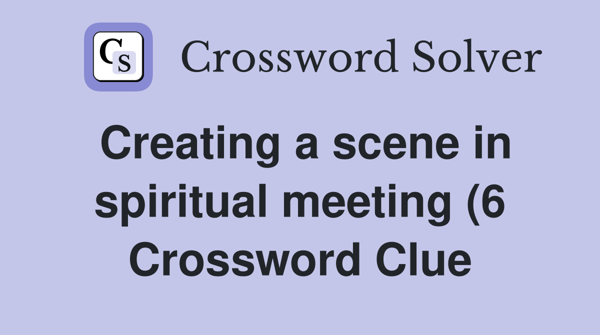Creating a scene in spiritual meeting (6) Crossword Clue Answers Creating a scene in spiritual meeting (6) Crossword Clue Answers