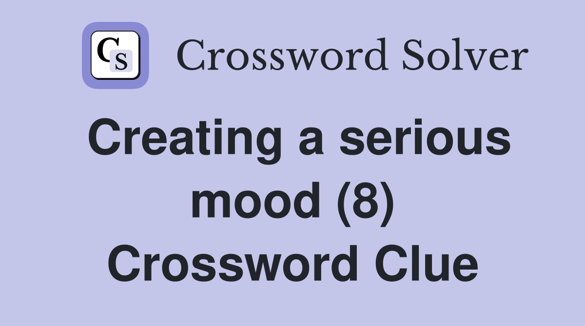 Creating a serious mood (8) Crossword Clue