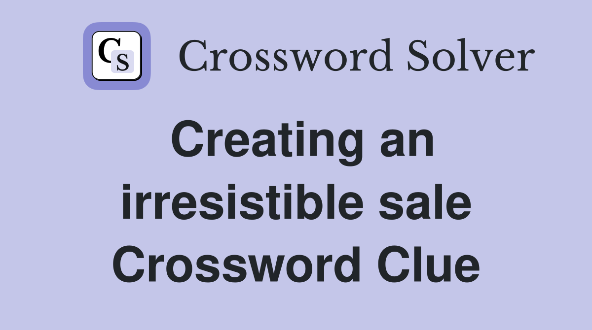 Creating an irresistible sale Crossword Clue