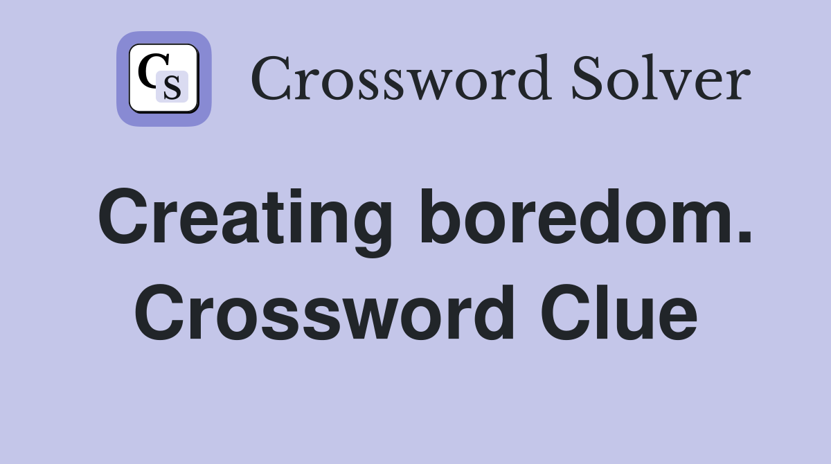 Creating boredom. Crossword Clue