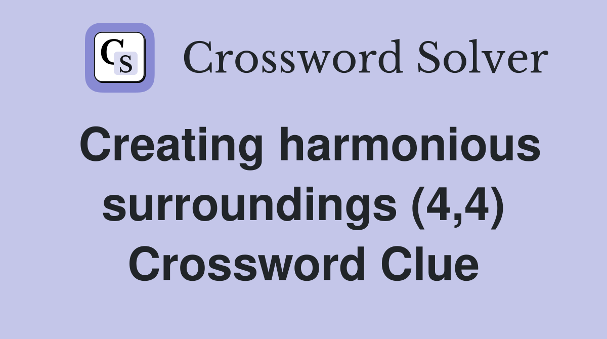 Creating harmonious surroundings (4,4) Crossword Clue