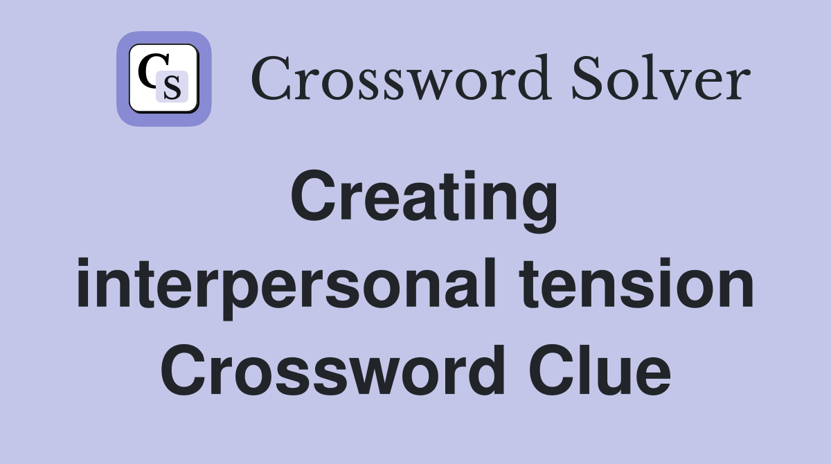 Creating interpersonal tension Crossword Clue