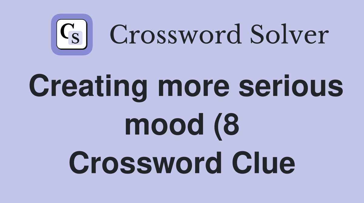 Creating more serious mood (8) Crossword Clue Answers Crossword Solver Creating more serious mood (8) Crossword Clue Answers Crossword Solver
