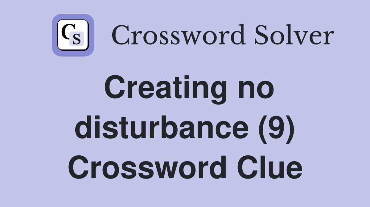 Creating no disturbance (9) Crossword Clue