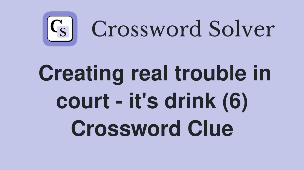 Creating real trouble in court - it's drink (6) Crossword Clue