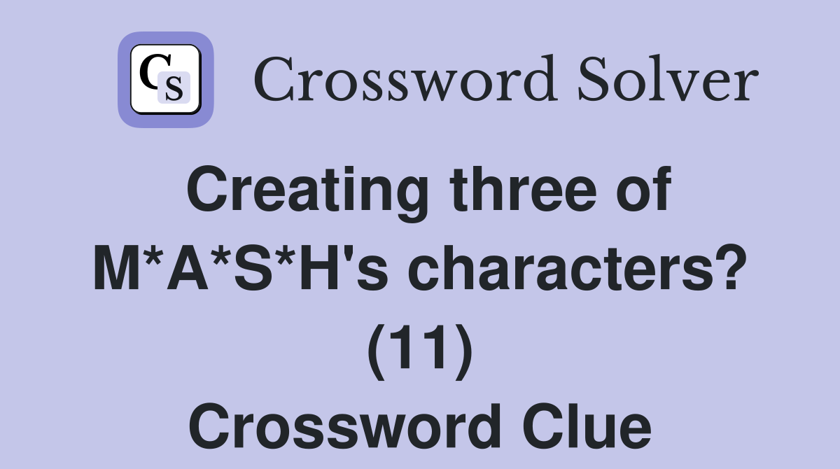 Creating three of M*A*S*H's characters? (11) Crossword Clue