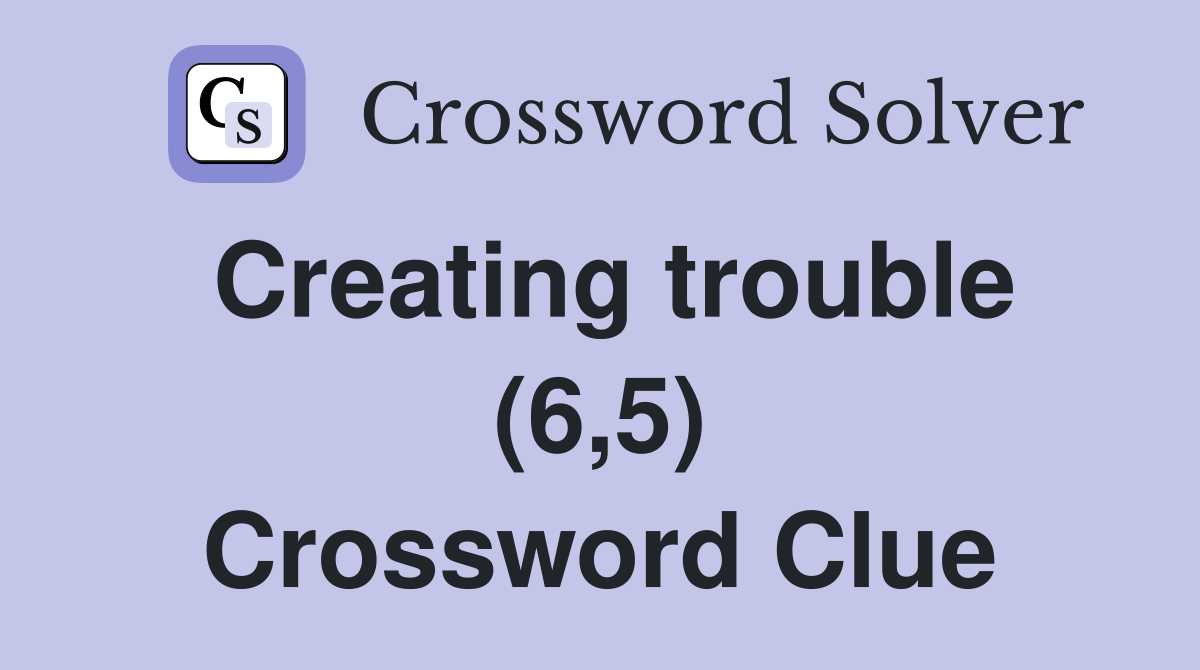 Creating trouble (6,5) Crossword Clue