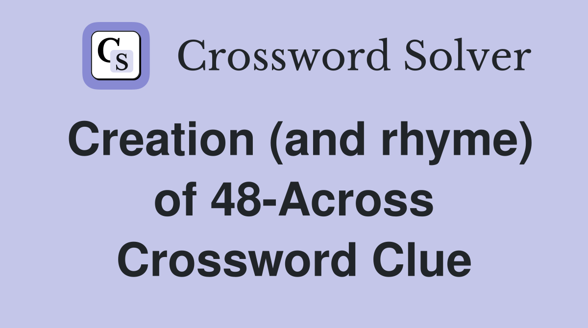 Creation (and rhyme) of 48-Across Crossword Clue