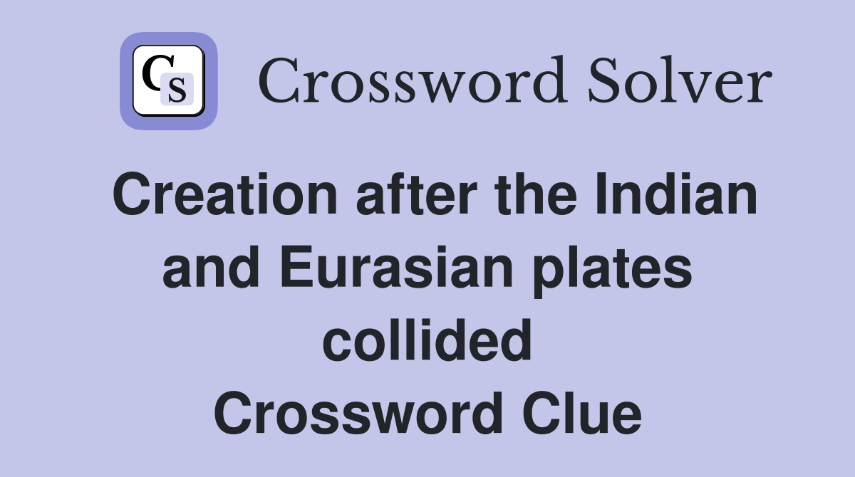 Creation after the Indian and Eurasian plates collided Crossword Clue