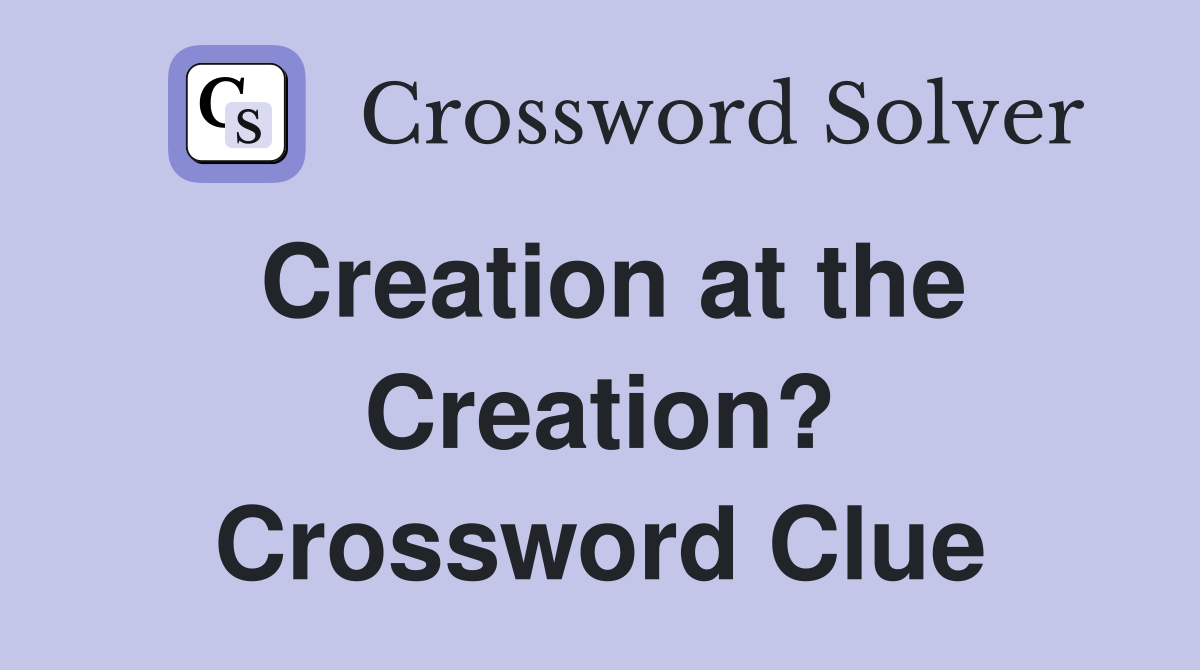 Creation at the Creation? Crossword Clue