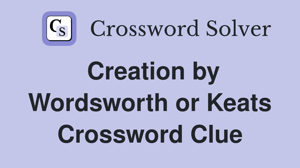 Creation by Wordsworth or Keats Crossword Clue
