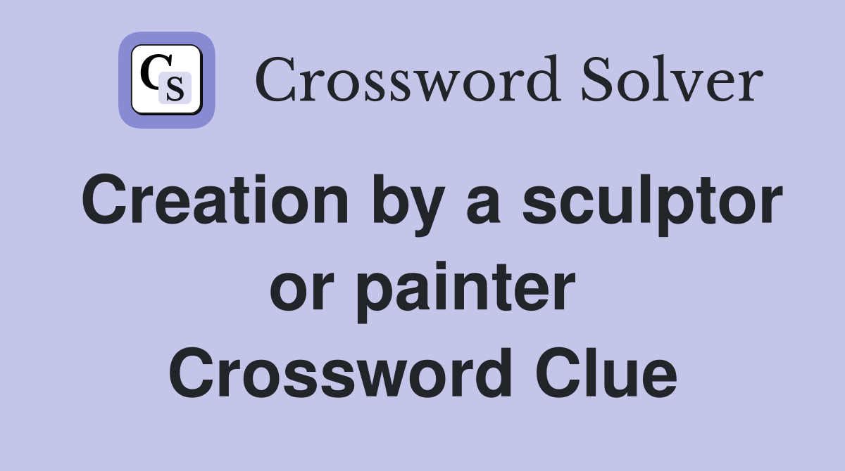 Creation by a sculptor or painter Crossword Clue