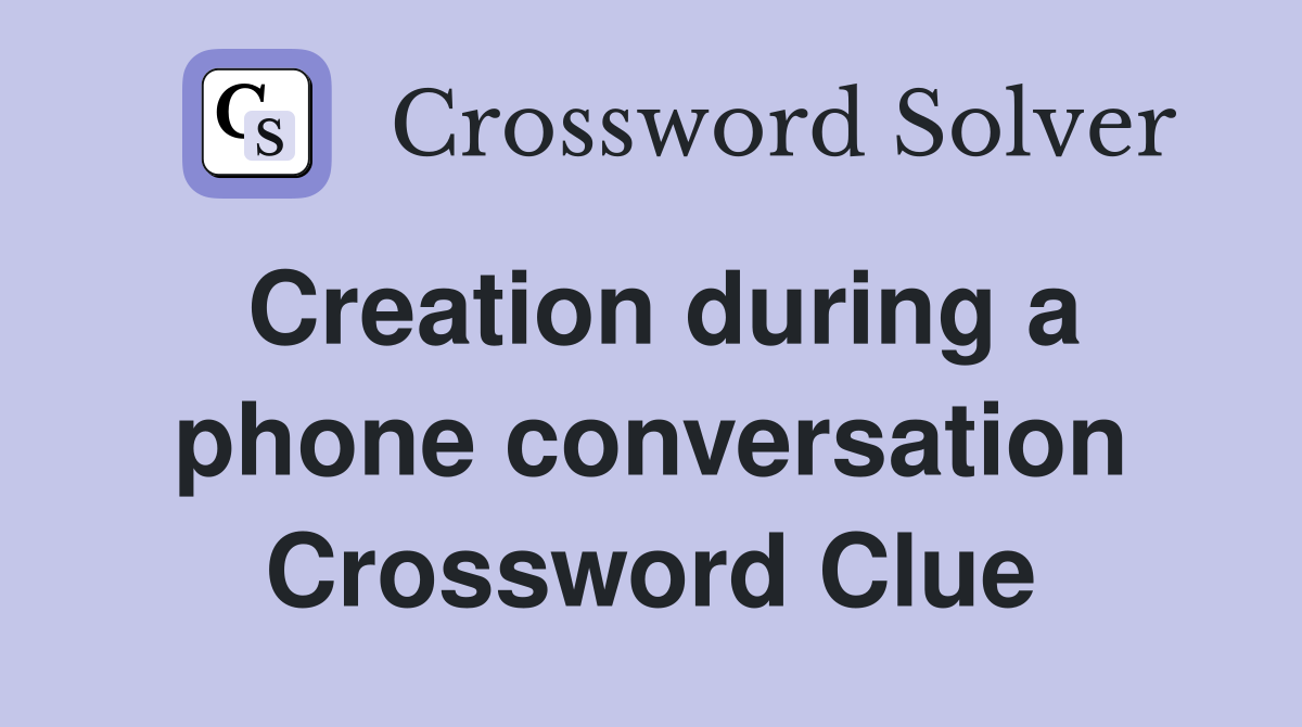 Creation during a phone conversation Crossword Clue