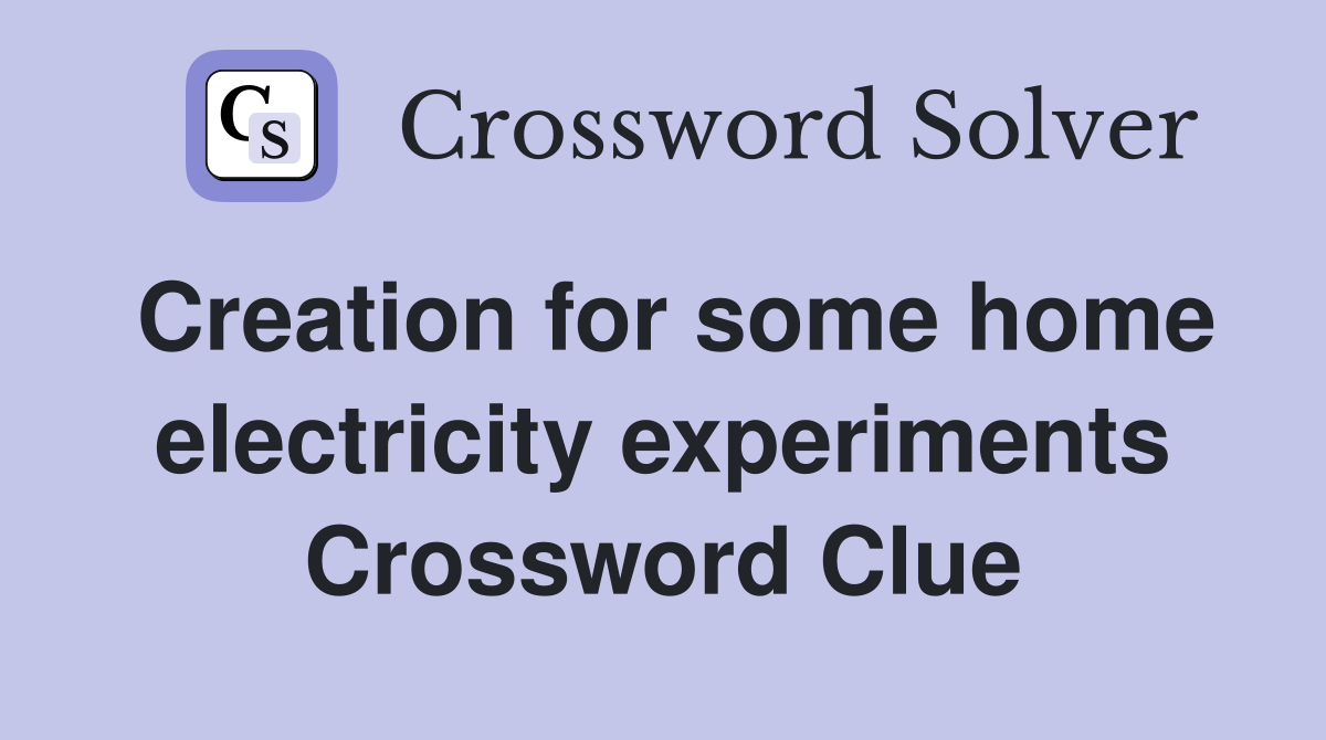 Creation for some home electricity experiments Crossword Clue