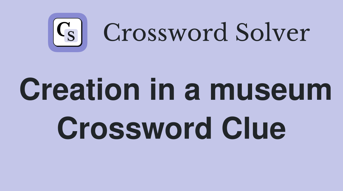 Creation in a museum Crossword Clue