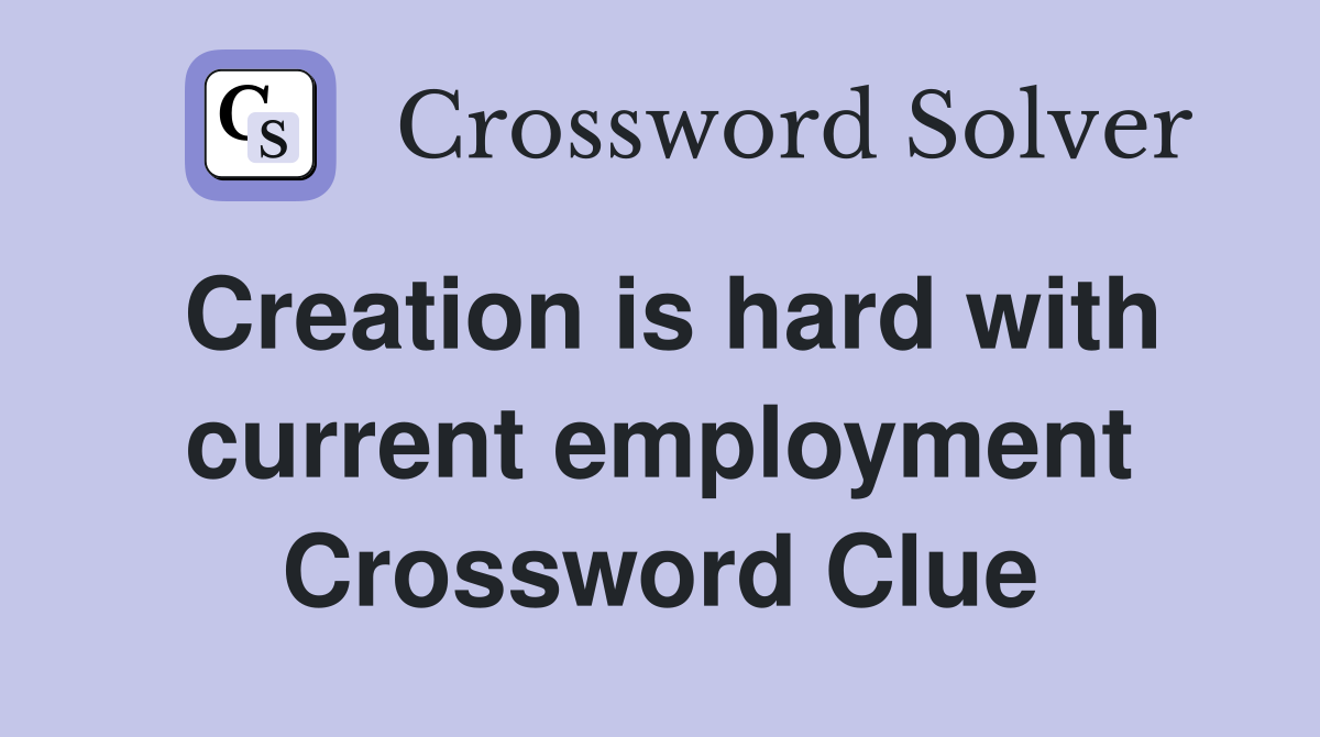Creation is hard with current employment Crossword Clue