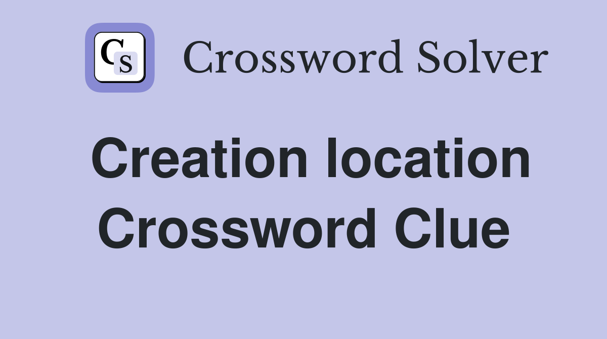 Creation location Crossword Clue