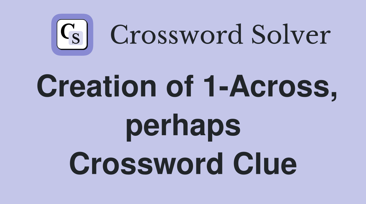Creation of 1-Across, perhaps Crossword Clue