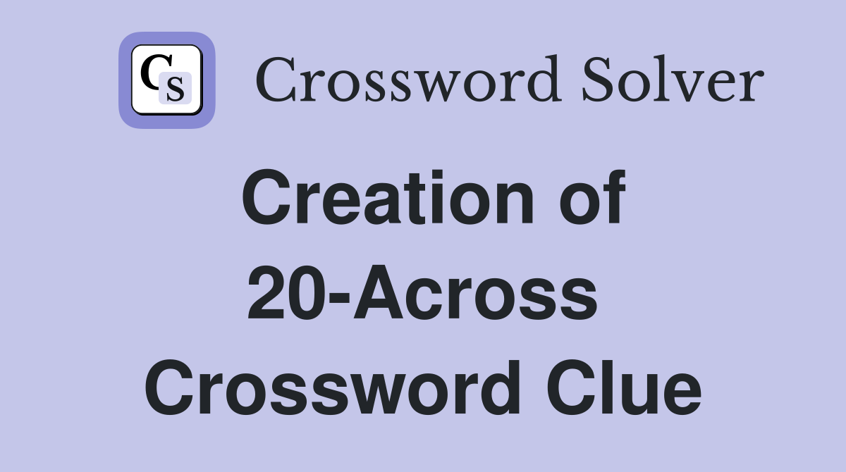 Creation of 20-Across Crossword Clue