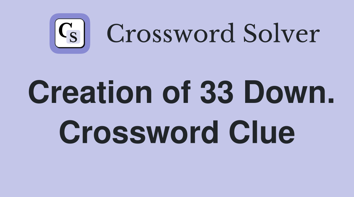 Creation of 33 Down. Crossword Clue