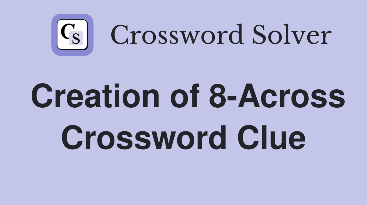 Creation of 8-Across Crossword Clue