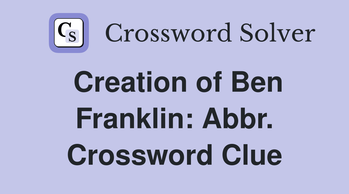 Creation of Ben Franklin: Abbr. Crossword Clue