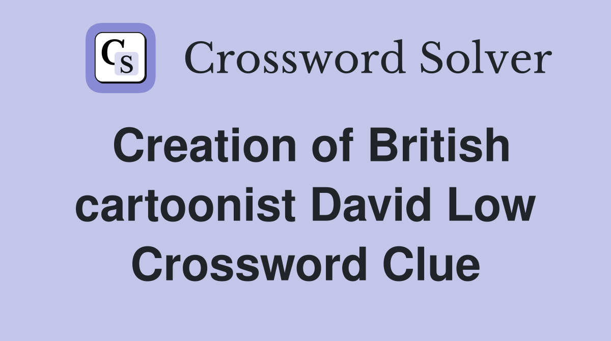 Creation of British cartoonist David Low Crossword Clue