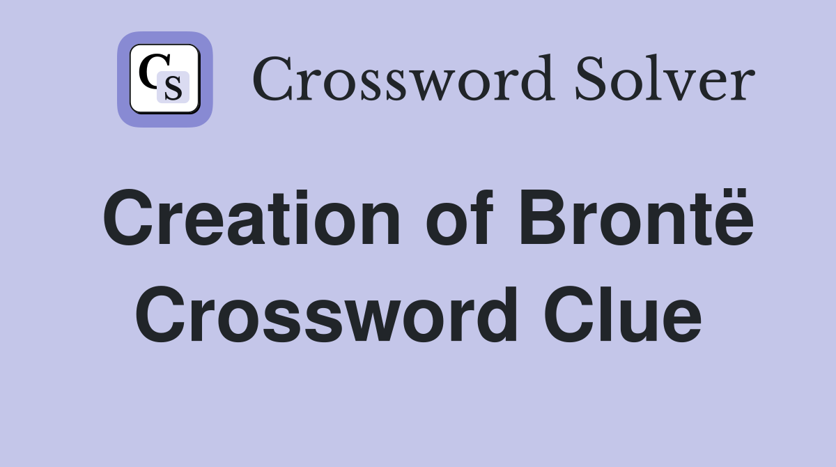Creation of Brontë Crossword Clue