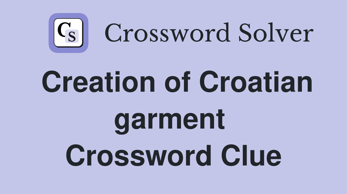 Creation of Croatian garment  Crossword Clue