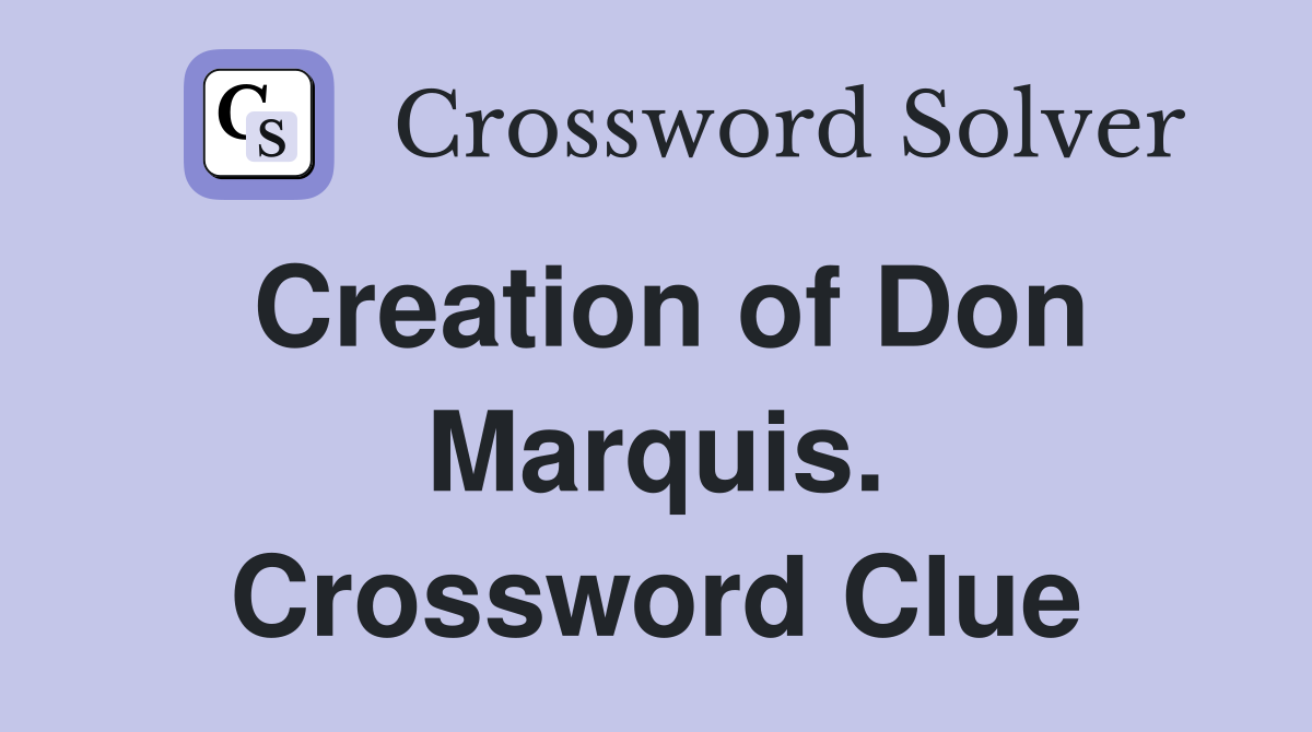 Creation of Don Marquis. Crossword Clue