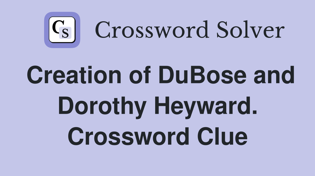 Creation of DuBose and Dorothy Heyward. Crossword Clue