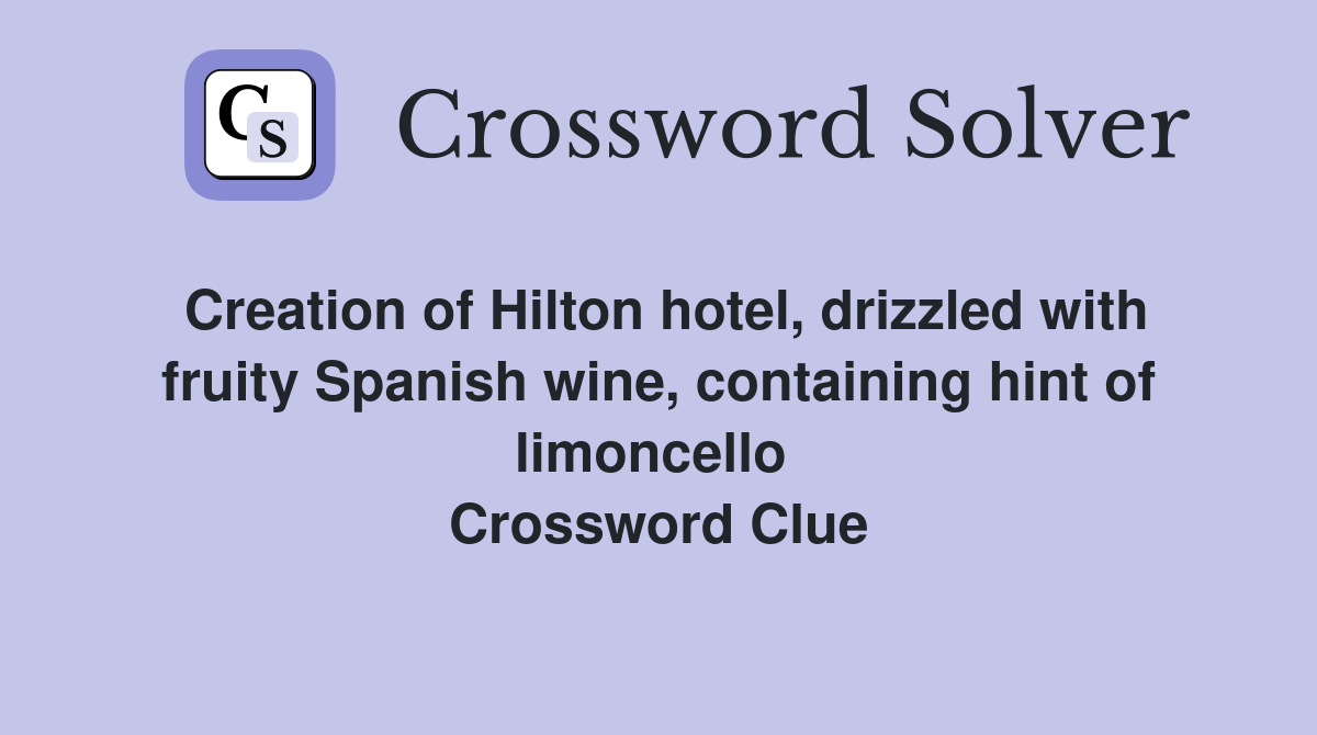 Creation of Hilton hotel, drizzled with fruity Spanish wine, containing hint of limoncello  Crossword Clue