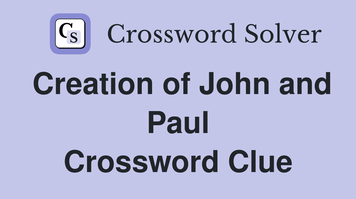 Creation of John and Paul Crossword Clue
