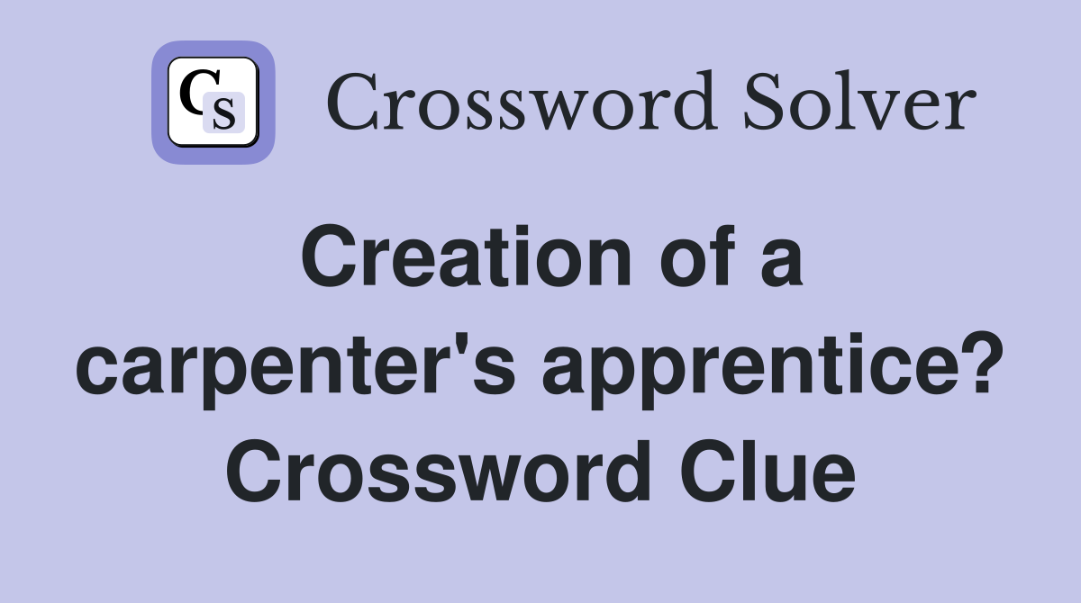 Creation of a carpenter's apprentice? Crossword Clue