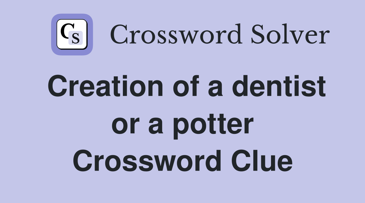 Creation of a dentist or a potter Crossword Clue
